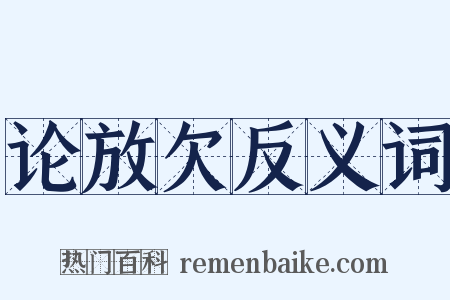 论放欠反义词是什么意思的图片
